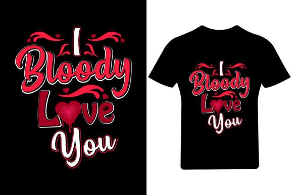 I Bloody Love You Valentine T Shirt Graphics & Print Templates