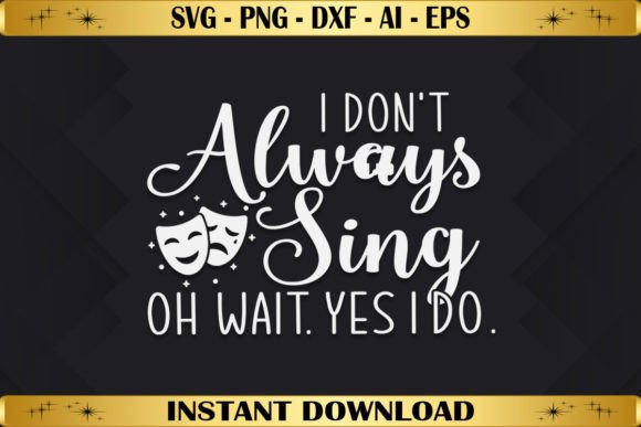 I Don't Always Sing Graphics for T-Shirt Designs
