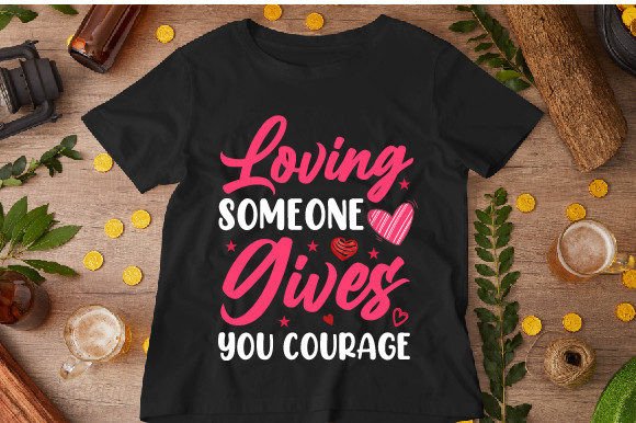 Loving Someone Gives You Courage Graphics for T-Shirt Designs