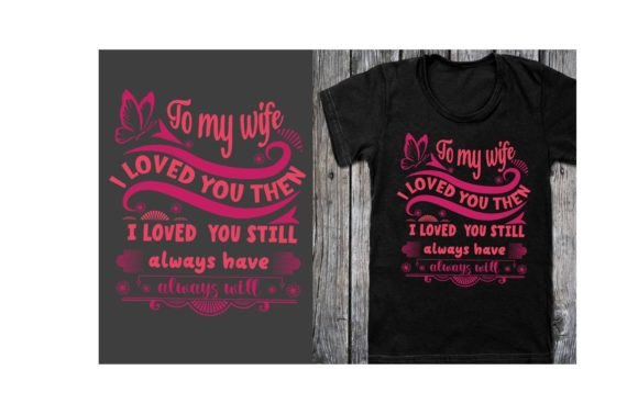To My Wife I Loved You: Graphics & T-Shirt Designs