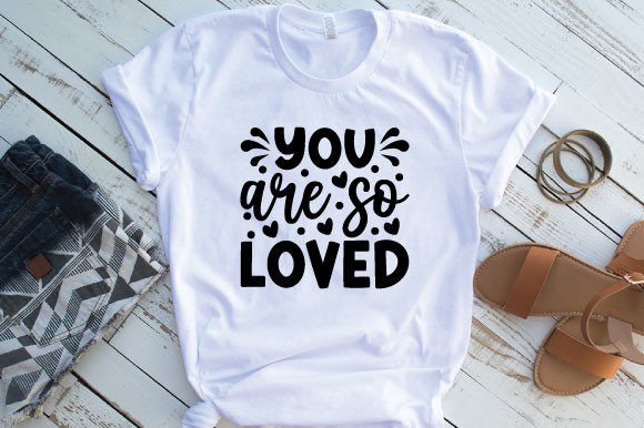 You Are So Loved SVG: T-Shirt Graphics & Design Review