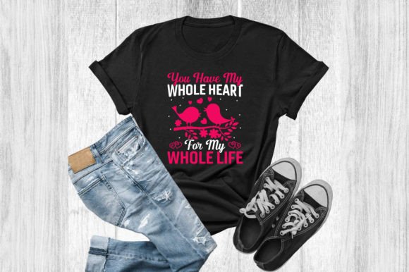 You Have My Whole Heart Tshirt: Graphics for T-Shirt Designs